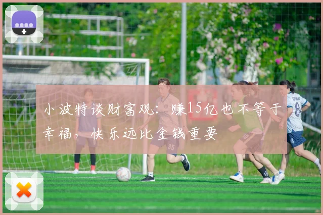 小波特谈财富观：赚15亿也不等于幸福，快乐远比金钱重要