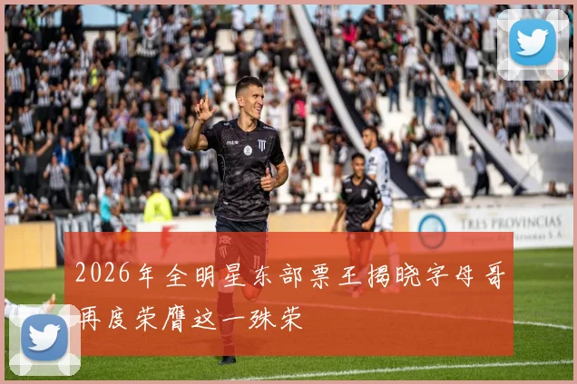 2026年全明星东部票王揭晓字母哥再度荣膺这一殊荣