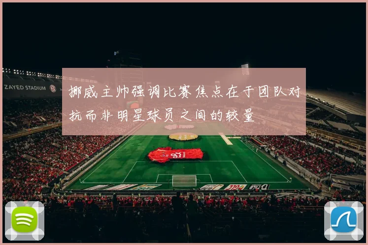 挪威主帅强调比赛焦点在于团队对抗而非明星球员之间的较量