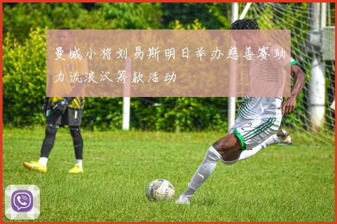 曼城小将刘易斯明日举办慈善赛助力流浪汉筹款活动