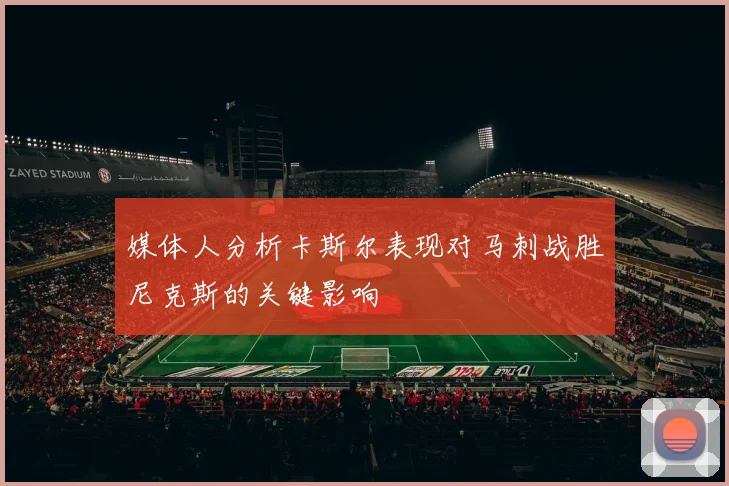 媒体人分析卡斯尔表现对马刺战胜尼克斯的关键影响