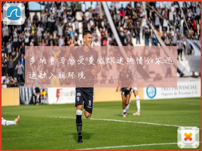 多纳鲁马感受曼城球迷热情如家迅速融入新环境