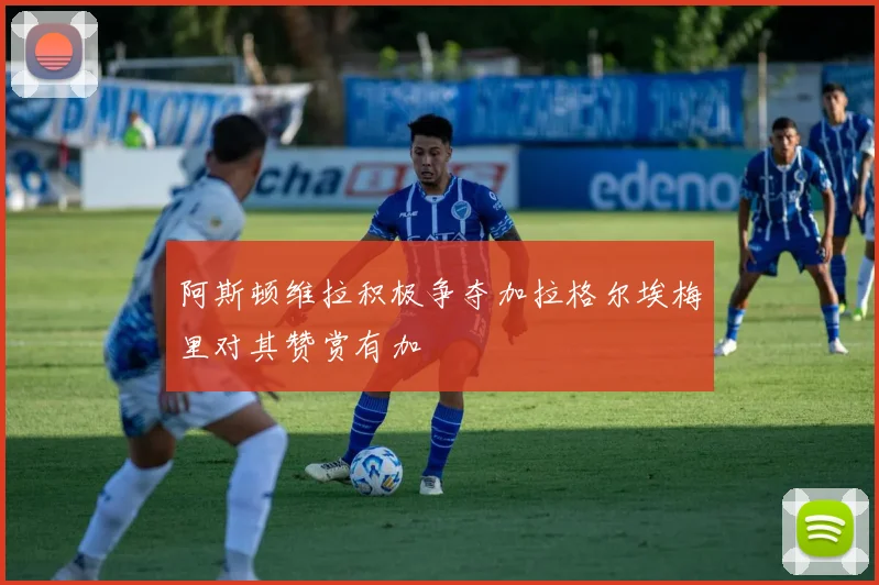 阿斯顿维拉积极争夺加拉格尔埃梅里对其赞赏有加