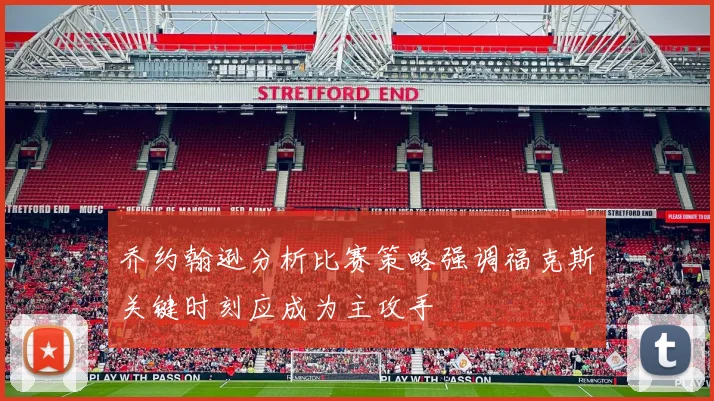 乔约翰逊分析比赛策略强调福克斯关键时刻应成为主攻手